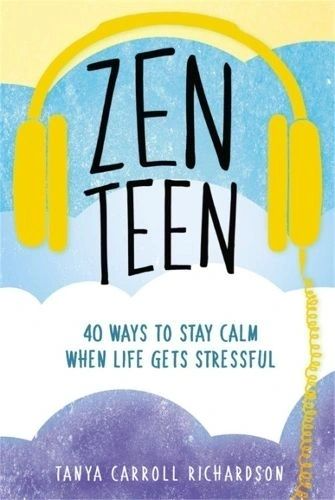 Zen Teen: 101 Mindful Ways to Stay Calm When Life Gets Stressful by Tanya Carroll Richardson