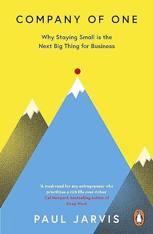 Company of One: Why Staying Small is the Next Big Thing for Business by Paul Jarvis