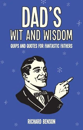 Dad's Wit and Wisdom: Quips and Quotes for Fantastic Fathers by Richard Benson
